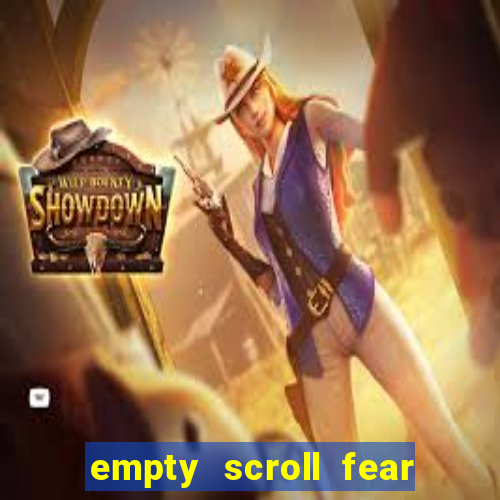 empty scroll fear and hunger best use